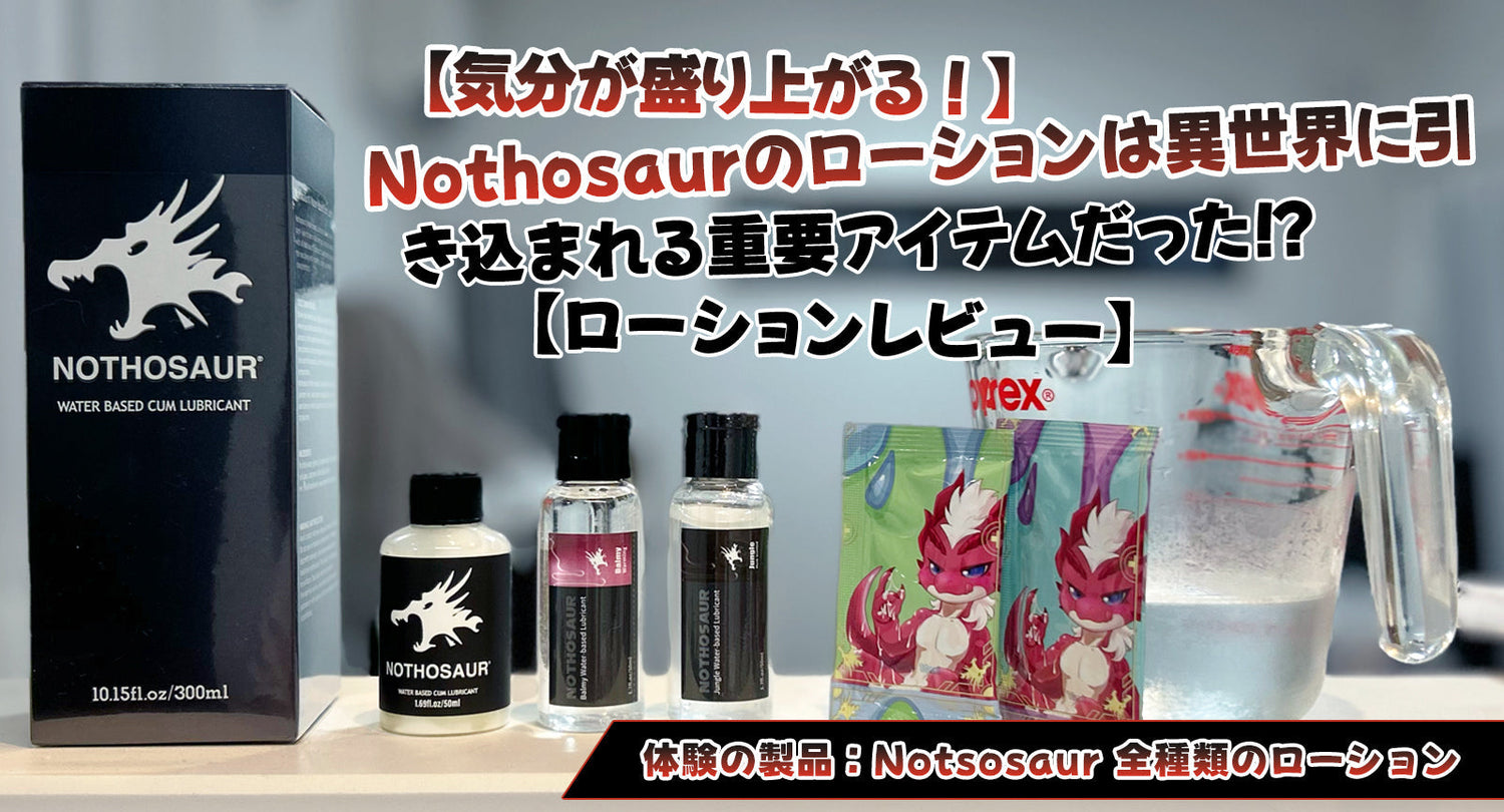 【気分が盛り上がる!】Nothosaurのローションは異世界に引き込まれる重要アイテムだった!?【ローションレビュー】